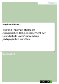 Tod und Trauer als Thema im evangelischen Religionsunterricht der Grundschule unter Verwendung pädagogischer Kurzfilme - Stephan Winkler - E-Book