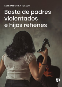 Basta de padres violentados e hijos rehenes - Esteban Chiky Toledo - E-Book