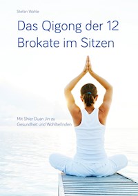Das Qigong der 12 Brokate im Sitzen - Stefan Wahle - E-Book