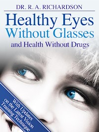 Healthy Eyes Without Glasses and Health Without Drugs - R. A. Richardson - E-Book