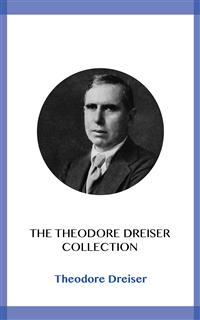 The Theodore Dreiser Collection - Theodore Dreiser - E-Book