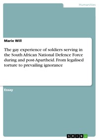 The gay experience of soldiers serving in the South African National Defence Force during and post-Apartheid. From legalised torture to prevailing ignorance - Marie Will - E-Book