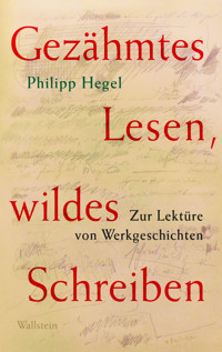 Gezähmtes Lesen, wildes Schreiben - Philipp Hegel - E-Book