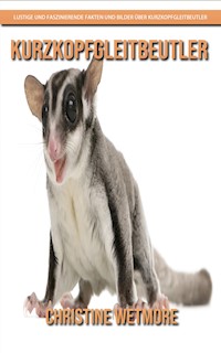 Kurzkopfgleitbeutler - Lustige und faszinierende Fakten und Bilder über Kurzkopfgleitbeutler - Christine Wetmore - E-Book