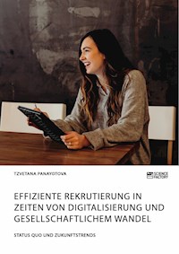 Effiziente Rekrutierung in Zeiten von Digitalisierung und gesellschaftlichem Wandel. Status Quo und Zukunftstrends - Tzvetana Panayotova - E-Book