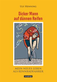Dicker Mann auf dünnen Reifen. Mein neues Leben als Rennradfahrer. - Ulf Henning - E-Book