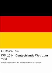 WM 2014: Deutschlands Weg zum Titel - Eli Magna Tors - E-Book