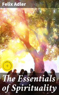 The Essentials of Spirituality - Felix Adler - E-Book
