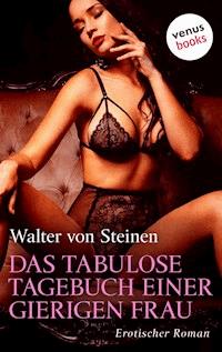 Das tabulose Tagebuch einer gierigen Frau - Walter von Steinen - E-Book