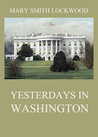 Yesterdays in Washington - Mary Smith Lockwood - E-Book