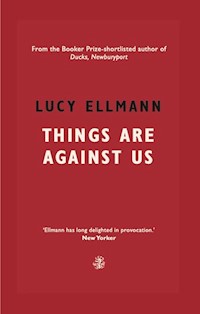 Things Are Against Us - Lucy Ellmann - E-Book