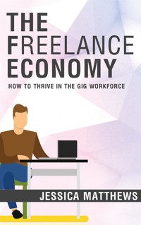 The Freelance Economy - How to Thrive in the Gig Workforce - Jessica Matthews - E-Book