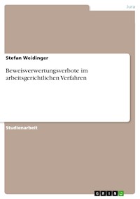 Beweisverwertungsverbote im arbeitsgerichtlichen Verfahren - Stefan Weidinger - kostenlos E-Book