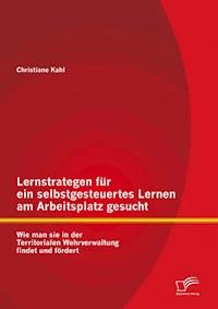 Lernstrategen für ein selbstgesteuertes Lernen am Arbeitsplatz gesucht: Wie man sie in der Territorialen Wehrverwaltung findet und fördert - Christiane Kahl - E-Book