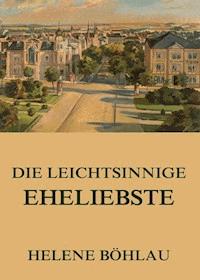Die leichtsinnige Eheliebste - Helene Böhlau - E-Book
