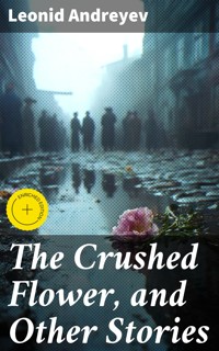 The Crushed Flower, and Other Stories - Leonid Andreyev - E-Book