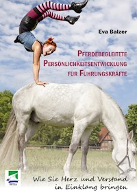 Pferdebegleitete Persönlichkeitsentwicklung für Führungskräfte - Eva Balzer - E-Book