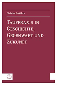 Taufpraxis in Geschichte, Gegenwart und Zukunft - Christian Grethlein - E-Book