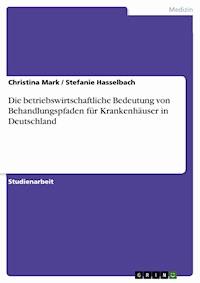 Die betriebswirtschaftliche Bedeutung von Behandlungspfaden für Krankenhäuser in Deutschland - Christina Mark - E-Book