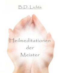 Heilmeditationen der Meister - B.D. Lichts - E-Book