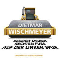 Begrabt meinen rechten Fuss auf der linken Spur (Ungekürzte Autorenlesung) - Dietmar Wischmeyer - Hörbuch