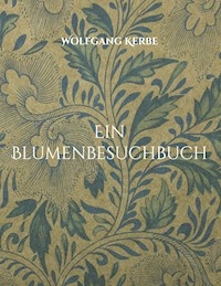 Ein Blumenbesuchbuch - Wolfgang Kerbe - E-Book