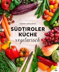 Südtiroler Küche vegetarisch - Karin Longariva - E-Book