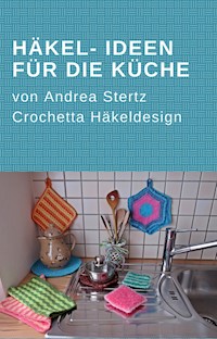 Häkel- Ideen für die Küche - Andrea Stertz - E-Book