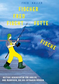 Fischer Fred fischt fette Fische - Fred Haller - E-Book