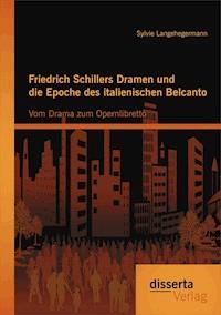 Friedrich Schillers Dramen und die Epoche des italienischen Belcanto: Vom Drama zum Opernlibretto - Sylvie Langehegermann - E-Book