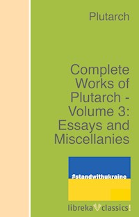 Complete Works of Plutarch - Volume 3: Essays and Miscellanies - Plutarch - E-Book