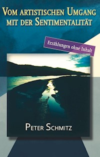 Vom artistischen Umgang mit der Sentimentalität - Peter Schmitz - E-Book