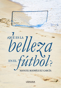 ¿Qué es la belleza en el fútbol? - Manuel Rodríguez García - E-Book