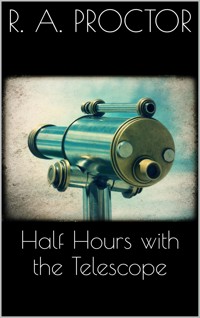 Half hours with the Telescope - Richard A. Proctor - E-Book