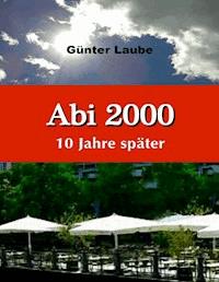Abi 2000 - 10 Jahre später - Günter Laube - E-Book