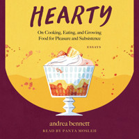 Hearty - On Cooking, Eating, and Growing Food for Pleasure and Subsistence (Unabridged) - Andrea Bennett - Hörbuch