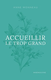 Accueillir le trop grand - Anne Monneau - E-Book