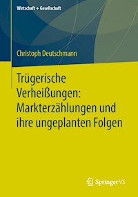 Trügerische Verheißungen: Markterzählungen und ihre ungeplanten Folgen - Christoph Deutschmann - E-Book