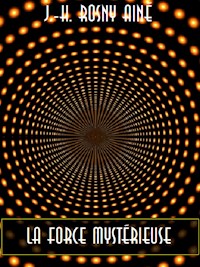 La force mystérieuse - J.H. Rosny Aîné - E-Book
