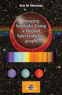 Imaging Sunlight Using a Digital Spectroheliograph - Ken M. Harrison - E-Book