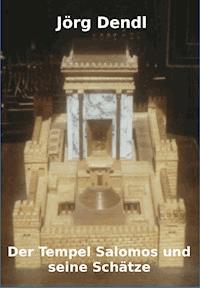 Der Tempel Salomos und seine Schätze - Jörg Dendl - E-Book