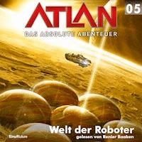 Atlan - Das absolute Abenteuer 05: Welt der Roboter - Peter Griese - Hörbuch