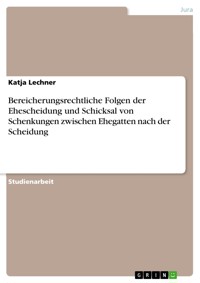 Bereicherungsrechtliche Folgen der Ehescheidung und Schicksal von Schenkungen zwischen Ehegatten nach der Scheidung - Katja Lechner - E-Book