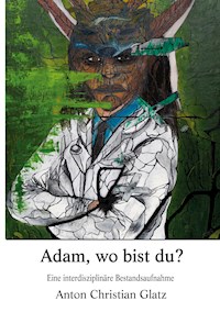 Adam, wo bist du? - Anton Christian Glatz - E-Book