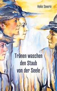 Tränen waschen den Staub von der Seele - Heike Severin - E-Book