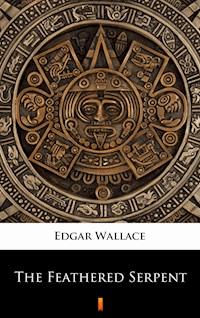 The Feathered Serpent - Edgar Wallace - E-Book