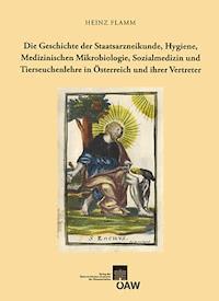 Die Geschichte der Staatsarzneikunde, Hygenie, Medizinischen Mikrobiologie, Sozialmedizin und Tierseuchenlehre in Österreich und ihrer Vertreter - Heinz Flamm - E-Book