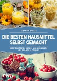Die besten Hausmittel selbst gemacht - Elisabeth Engler - E-Book