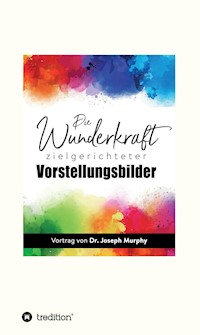 Die Wunderkraft zielgerichteter Vorstellungsbilder - Joseph Murphy - E-Book + Hörbuch