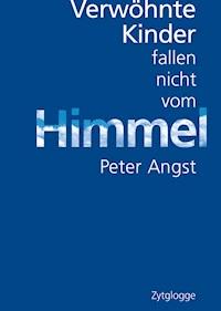 Verwöhnte Kinder fallen nicht vom Himmel - Peter Angst - E-Book
